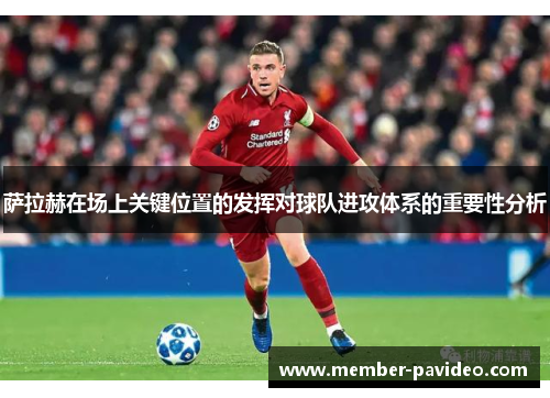 萨拉赫在场上关键位置的发挥对球队进攻体系的重要性分析 萨拉赫在场上关键位置的发挥对球队进攻体系的重要性分析