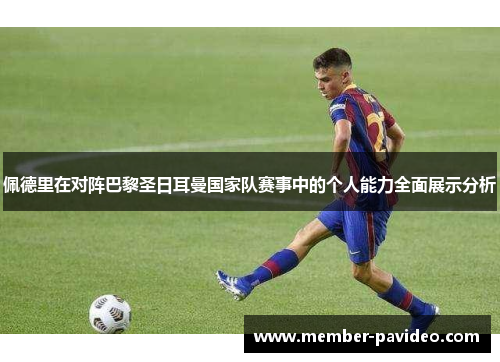 佩德里在对阵巴黎圣日耳曼国家队赛事中的个人能力全面展示分析 佩德里在对阵巴黎圣日耳曼国家队赛事中的个人能力全面展示分析