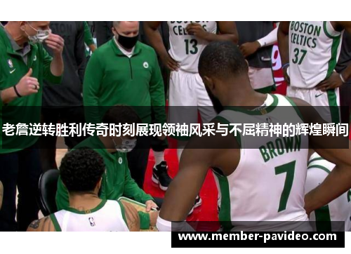 老詹逆转胜利传奇时刻展现领袖风采与不屈精神的辉煌瞬间 老詹逆转胜利传奇时刻展现领袖风采与不屈精神的辉煌瞬间