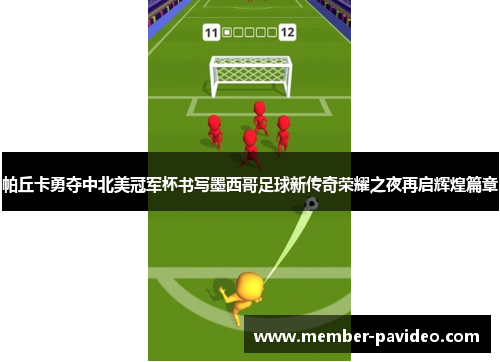 帕丘卡勇夺中北美冠军杯书写墨西哥足球新传奇荣耀之夜再启辉煌篇章