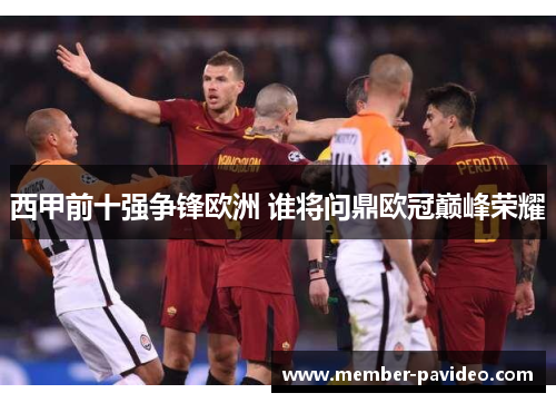 西甲前十强争锋欧洲 谁将问鼎欧冠巅峰荣耀 西甲前十强争锋欧洲 谁将问鼎欧冠巅峰荣耀