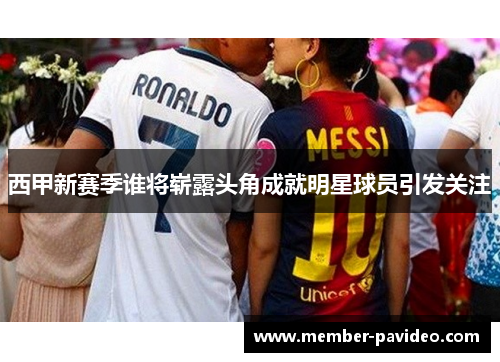 西甲新赛季谁将崭露头角成就明星球员引发关注 西甲新赛季谁将崭露头角成就明星球员引发关注