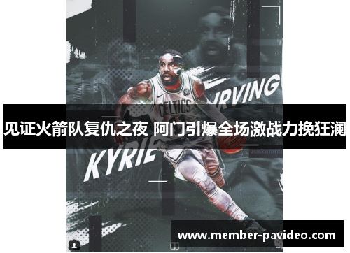 见证火箭队复仇之夜 阿门引爆全场激战力挽狂澜 见证火箭队复仇之夜 阿门引爆全场激战力挽狂澜