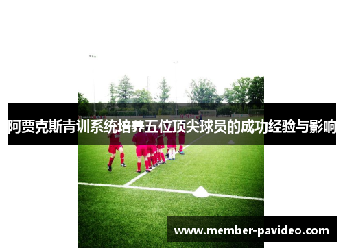 阿贾克斯青训系统培养五位顶尖球员的成功经验与影响